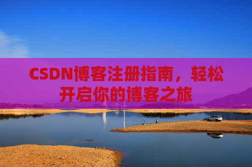 CSDN博客注册指南，轻松开启你的博客之旅